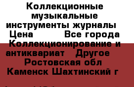 Коллекционные музыкальные инструменты журналы › Цена ­ 300 - Все города Коллекционирование и антиквариат » Другое   . Ростовская обл.,Каменск-Шахтинский г.